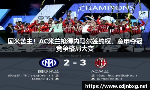 国米苦主！AC米兰抢得内马尔签约权，意甲夺冠竞争格局大变