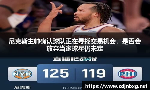 尼克斯主帅确认球队正在寻找交易机会，是否会放弃当家球星仍未定