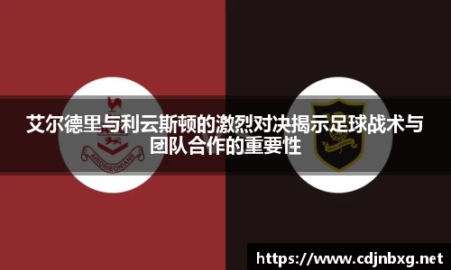 艾尔德里与利云斯顿的激烈对决揭示足球战术与团队合作的重要性