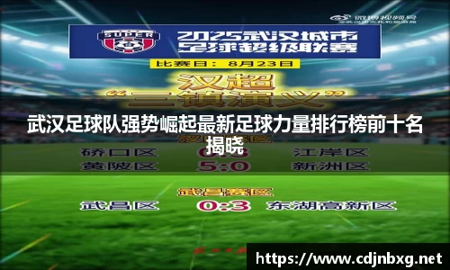 武汉足球队强势崛起最新足球力量排行榜前十名揭晓