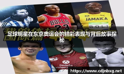 足球明星在东京奥运会的精彩表现与背后故事探秘
