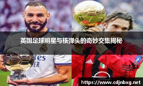 英国足球明星与核弹头的奇妙交集揭秘