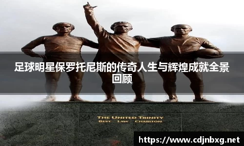 足球明星保罗托尼斯的传奇人生与辉煌成就全景回顾