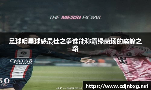 足球明星球感最佳之争谁能称霸绿茵场的巅峰之路